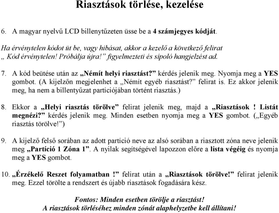 Ekkor a Helyi riasztás törölve felirat jelenik meg, majd a Riasztások! Listát megnézi? kérdés jelenik meg. Minden esetben nyomja meg a YES ( Egyéb riasztás törölve! ) 9.