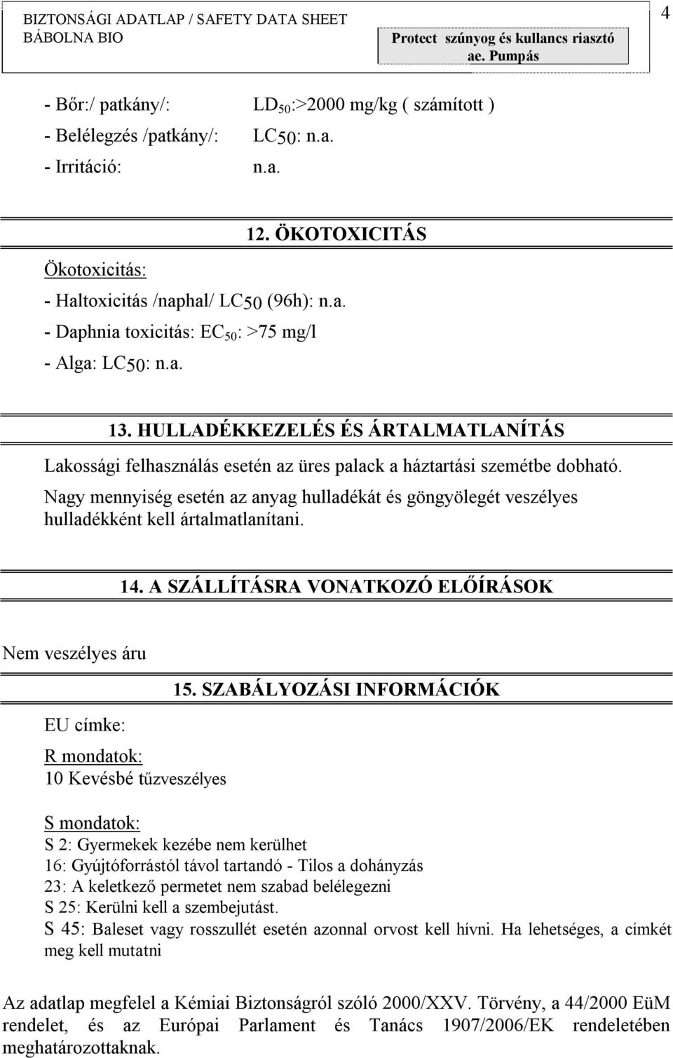 Nagy mennyiség esetén az anyag hulladékát és göngyölegét veszélyes hulladékként kell ártalmatlanítani. 14.