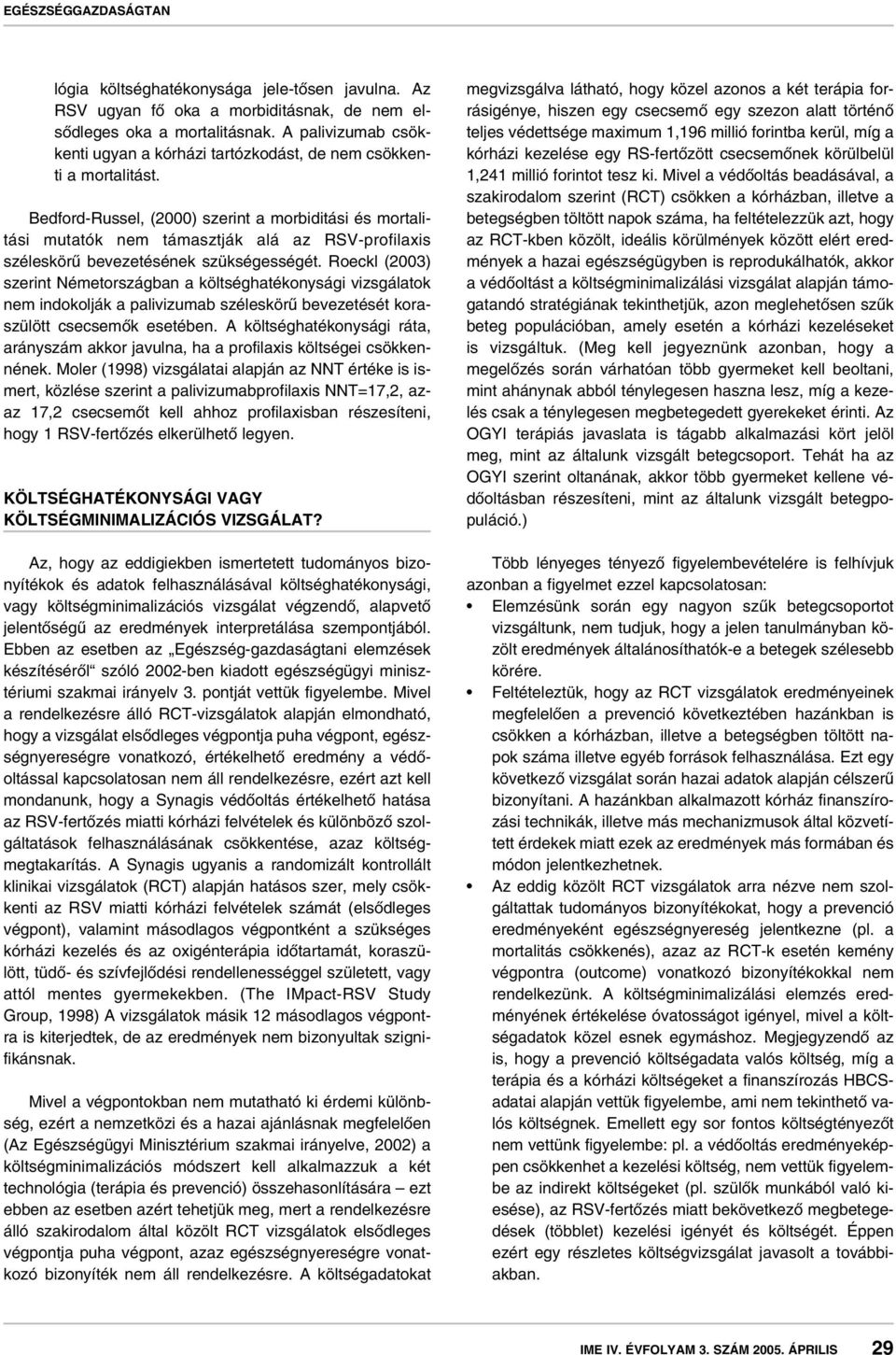 Bedford-Russel, (2000) szerint a morbiditási és mortalitási mutatók nem támasztják alá az RSV-profilaxis széleskörû bevezetésének szükségességét.