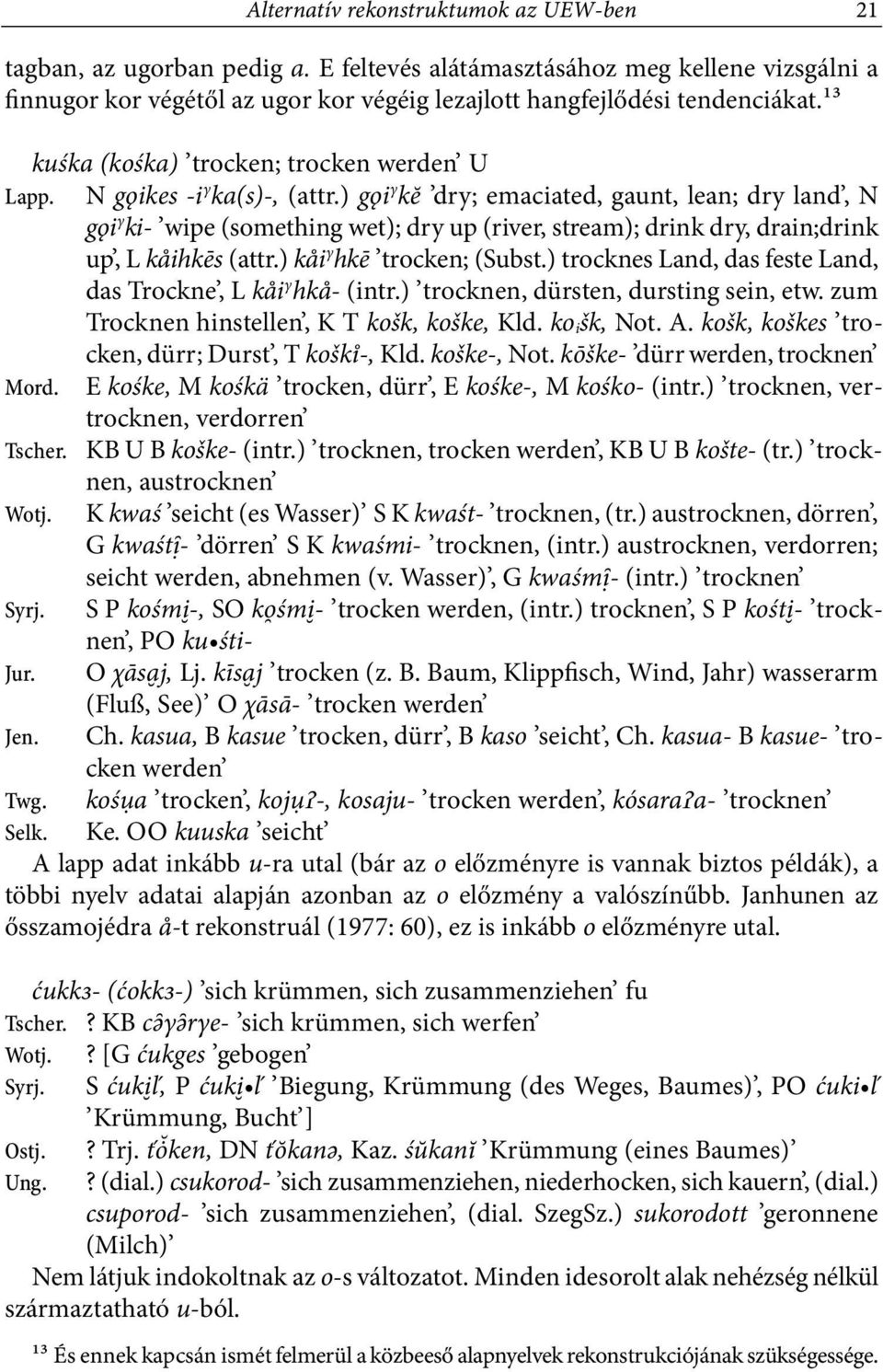 ) gǋi γ kĕ dry; emaciated, gaunt, lean; dry land, N gǋi γ ki wipe (something wet); dry up (river, stream); drink dry, drain;drink up, L kåihkēs (attr.) kåi γ hkē trocken; (Subst.