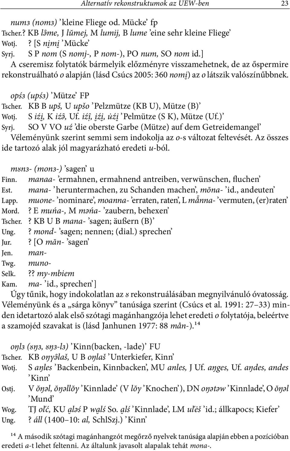 ] A cseremisz folytatók bármelyik előzményre visszamehetnek, de az őspermire rekonstruálható o alapján (lásd Csúcs 2005: 360 nom ) az o látszik valószínűbbnek. opś (upś ) Mütze FP Tscher.