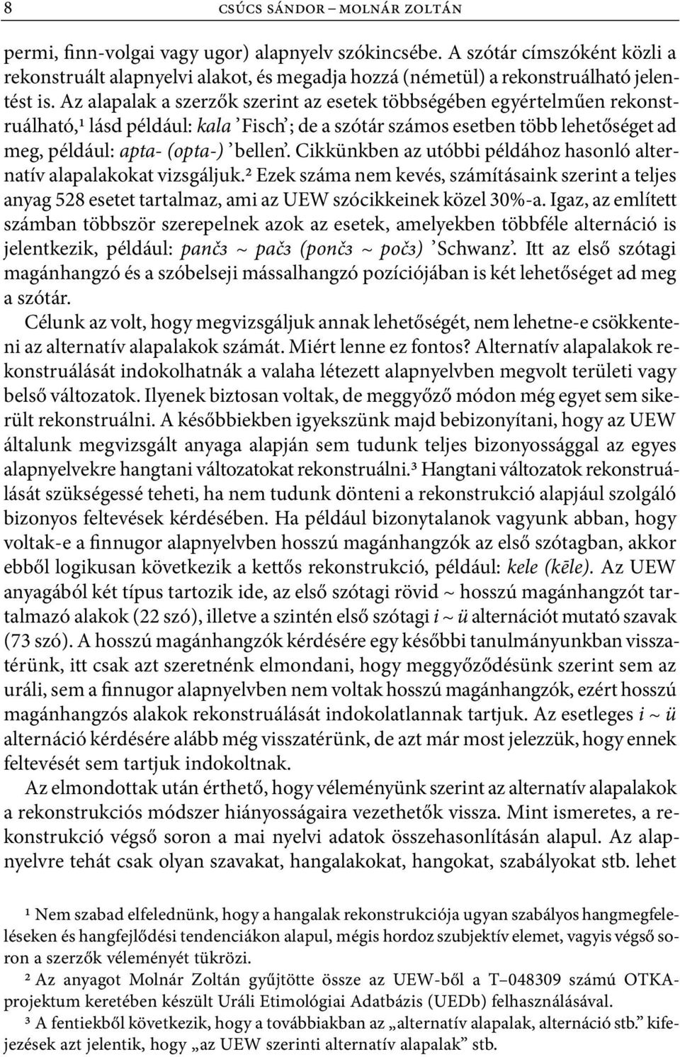 Cikkünkben az utóbbi példához hasonló alternatív alapalakokat vizsgáljuk.2 Ezek száma nem kevés, számításaink szerint a teljes anyag 528 esetet tartalmaz, ami az UEW szócikkeinek közel 30% a.