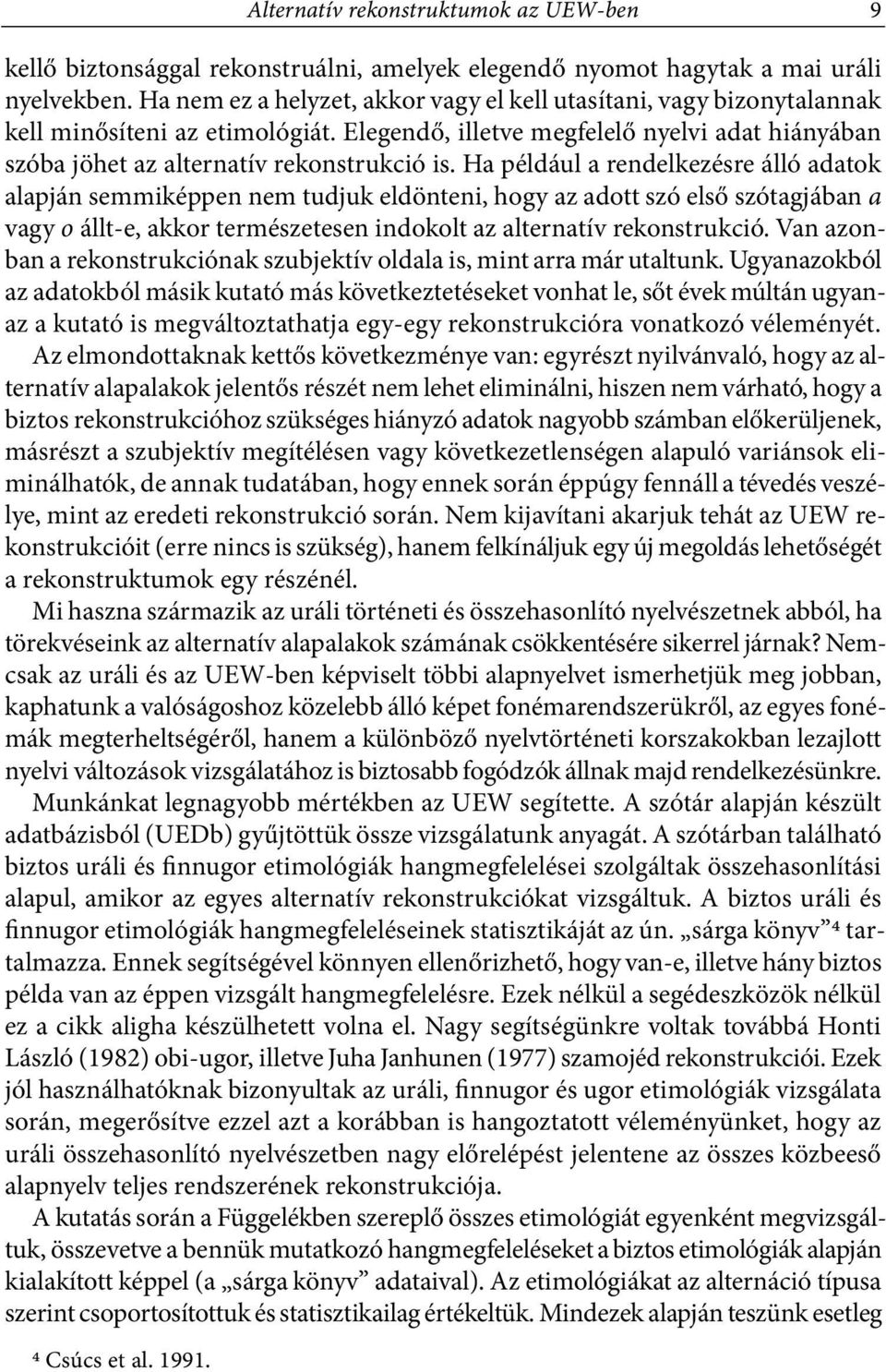 Ha például a rendelkezésre álló adatok alapján semmiképpen nem tudjuk eldönteni, hogy az adott szó első szótagjában a vagy o állt e, akkor természetesen indokolt az alternatív rekonstrukció.