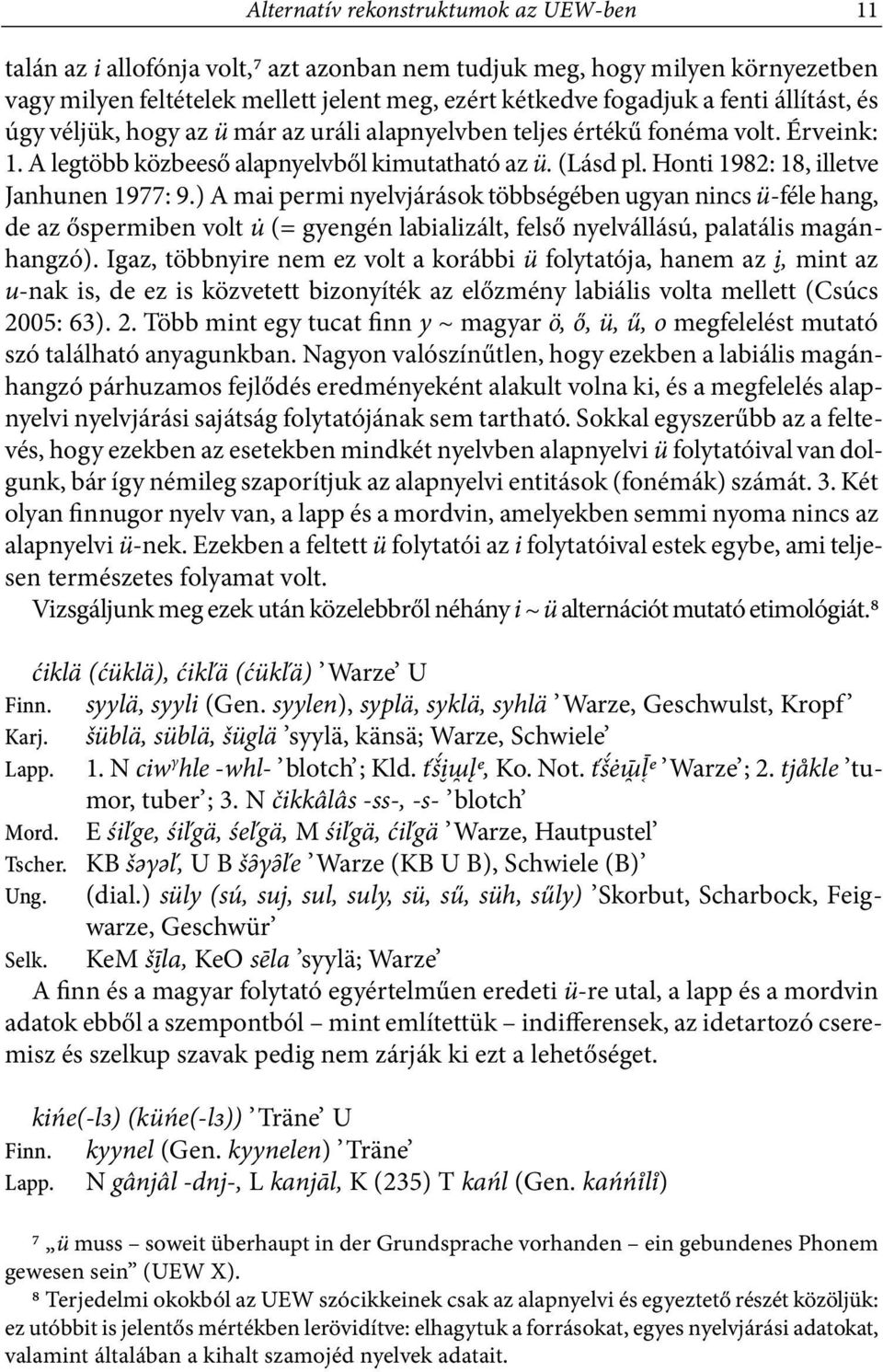 Honti 1982: 18, illetve Janhunen 1977: 9.) A mai permi nyelvjárások többségében ugyan nincs ü féle hang, de az őspermiben volt u (= gyengén labializált, felső nyelvállású, palatális magánhangzó).