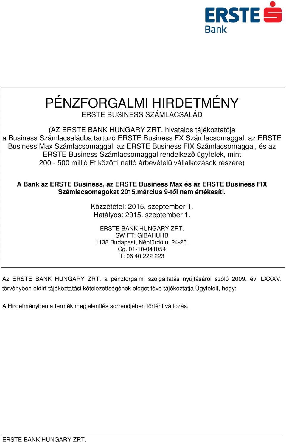 Business Max és az ERSTE Business FIX Számlacsomagokat 2015.március 9-től nem értékesíti. Közzététel: 2015. szeptember 1. Hatályos: 2015. szeptember 1. SWIFT: GIBAHUHB 1138 Budapest, Népfürdő u.