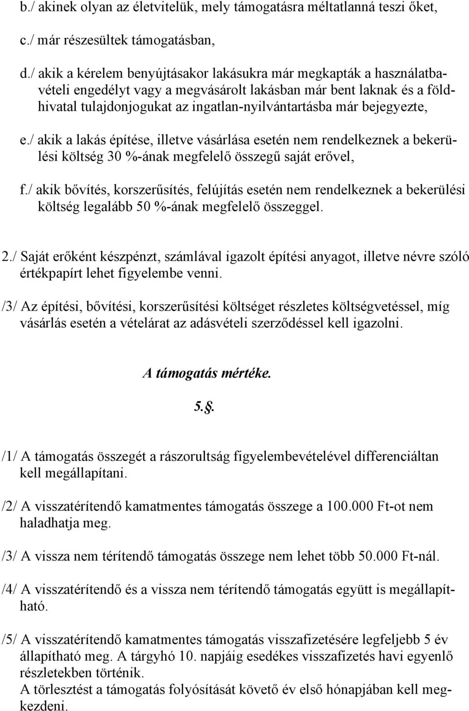 bejegyezte, e./ akik a lakás építése, illetve vásárlása esetén nem rendelkeznek a bekerülési költség 30 %-ának megfelelő összegű saját erővel, f.