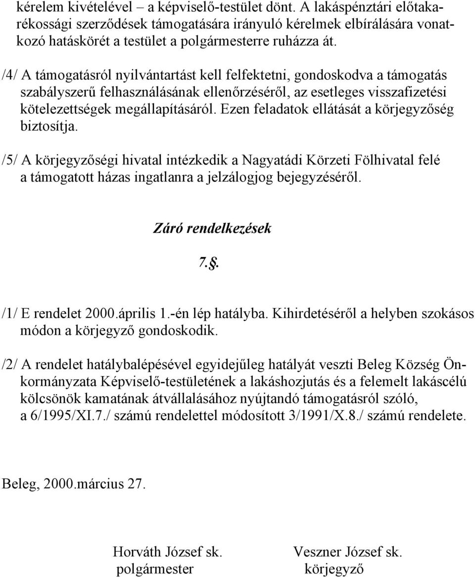 Ezen feladatok ellátását a körjegyzőség biztosítja. /5/ A körjegyzőségi hivatal intézkedik a Nagyatádi Körzeti Fölhivatal felé a támogatott házas ingatlanra a jelzálogjog bejegyzéséről.