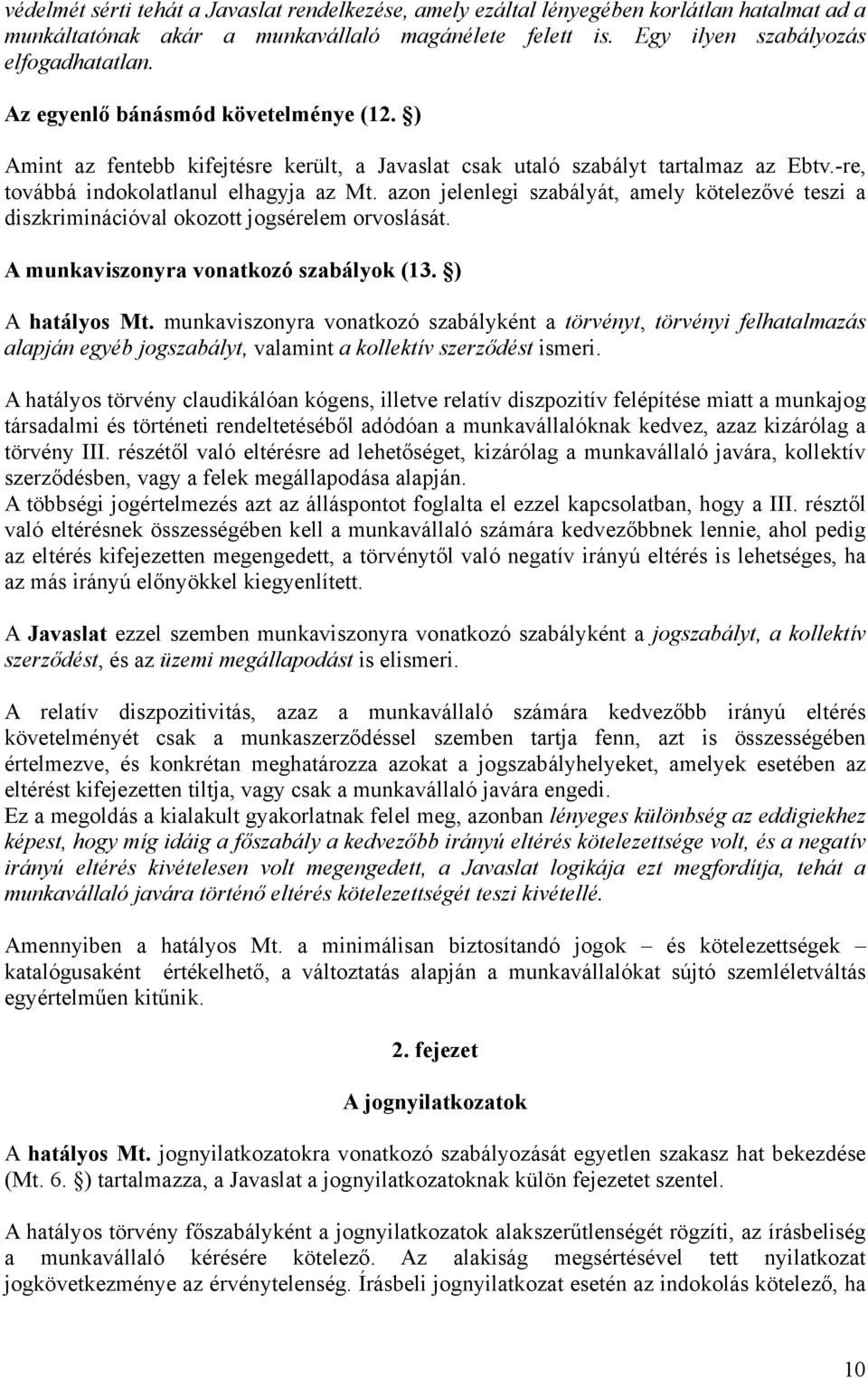 azon jelenlegi szabályát, amely kötelezővé teszi a diszkriminációval okozott jogsérelem orvoslását. A munkaviszonyra vonatkozó szabályok (13. ) A hatályos Mt.