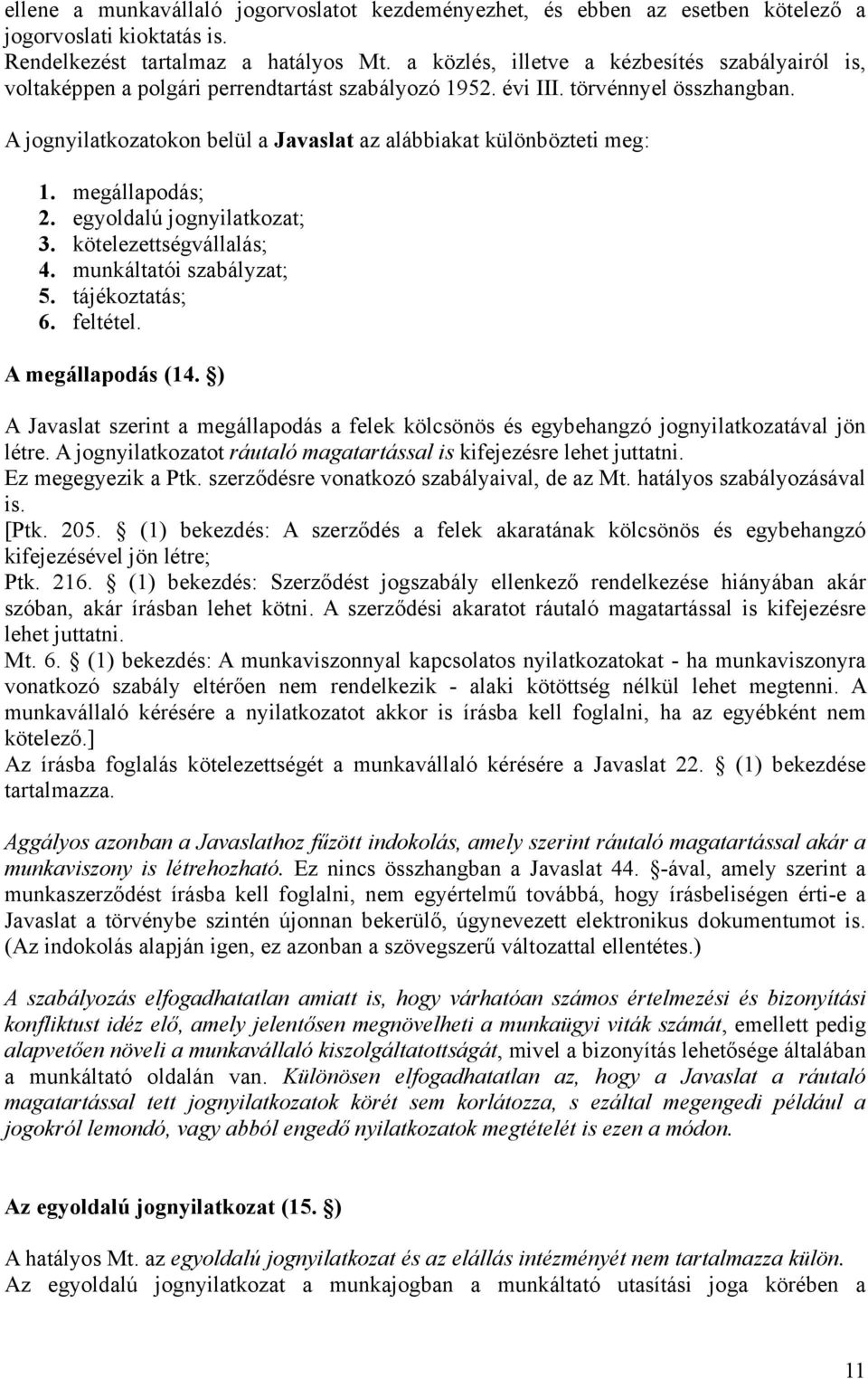 A jognyilatkozatokon belül a Javaslat az alábbiakat különbözteti meg: 1. megállapodás; 2. egyoldalú jognyilatkozat; 3. kötelezettségvállalás; 4. munkáltatói szabályzat; 5. tájékoztatás; 6. feltétel.