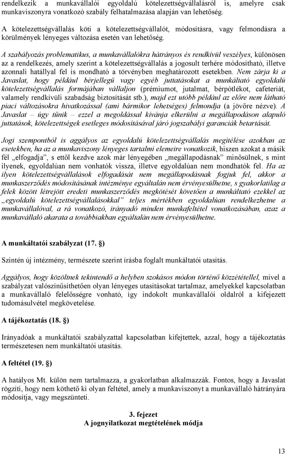 A szabályozás problematikus, a munkavállalókra hátrányos és rendkívül veszélyes, különösen az a rendelkezés, amely szerint a kötelezettségvállalás a jogosult terhére módosítható, illetve azonnali