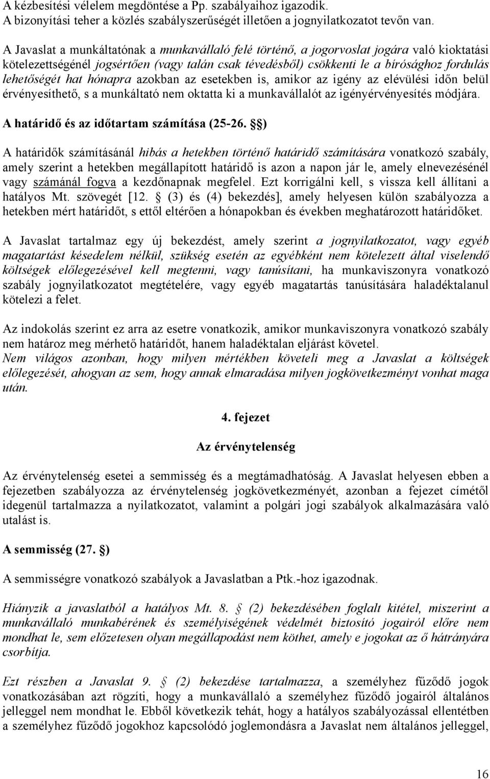 hat hónapra azokban az esetekben is, amikor az igény az elévülési időn belül érvényesíthető, s a munkáltató nem oktatta ki a munkavállalót az igényérvényesítés módjára.