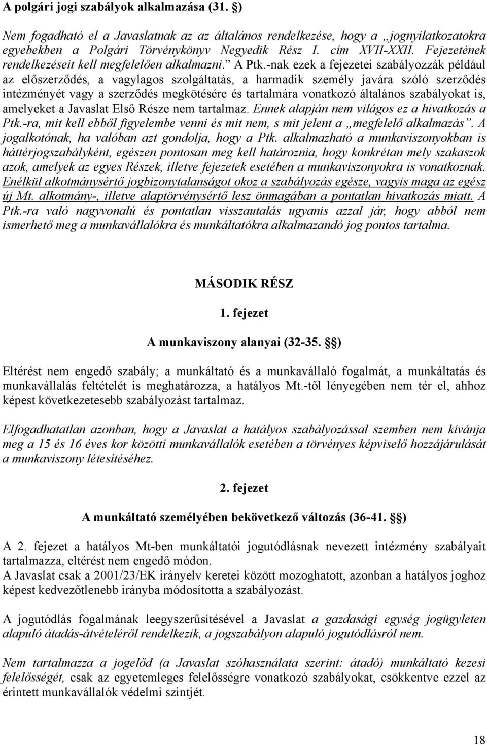 -nak ezek a fejezetei szabályozzák például az előszerződés, a vagylagos szolgáltatás, a harmadik személy javára szóló szerződés intézményét vagy a szerződés megkötésére és tartalmára vonatkozó