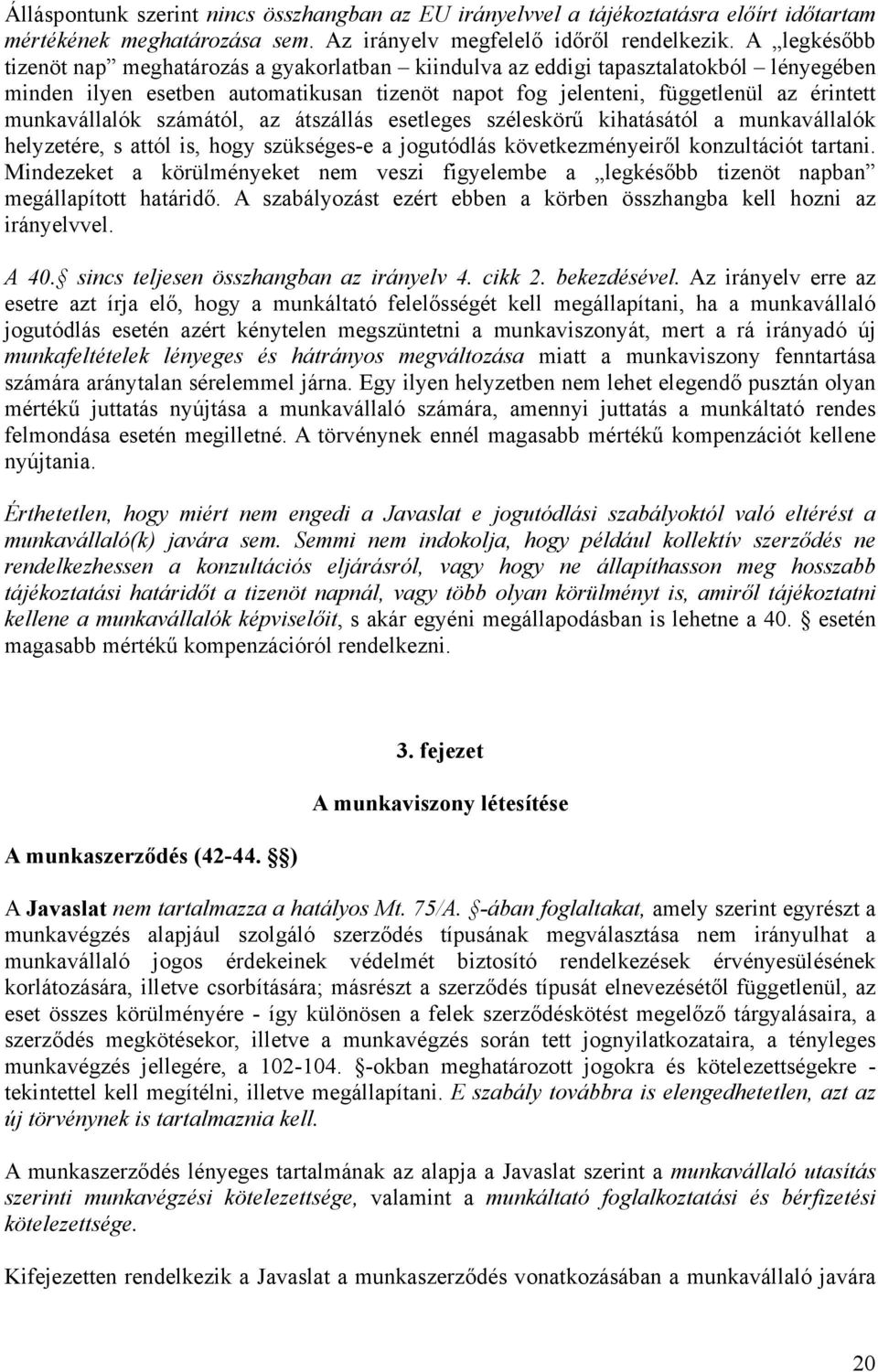munkavállalók számától, az átszállás esetleges széleskörű kihatásától a munkavállalók helyzetére, s attól is, hogy szükséges-e a jogutódlás következményeiről konzultációt tartani.