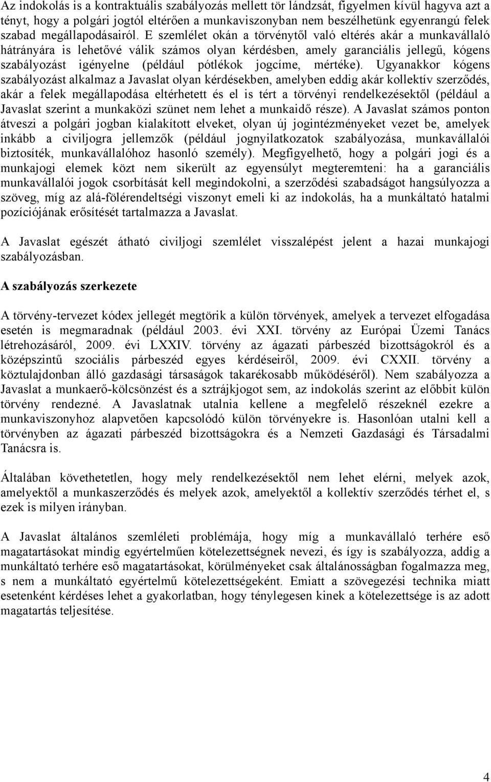 E szemlélet okán a törvénytől való eltérés akár a munkavállaló hátrányára is lehetővé válik számos olyan kérdésben, amely garanciális jellegű, kógens szabályozást igényelne (például pótlékok jogcíme,