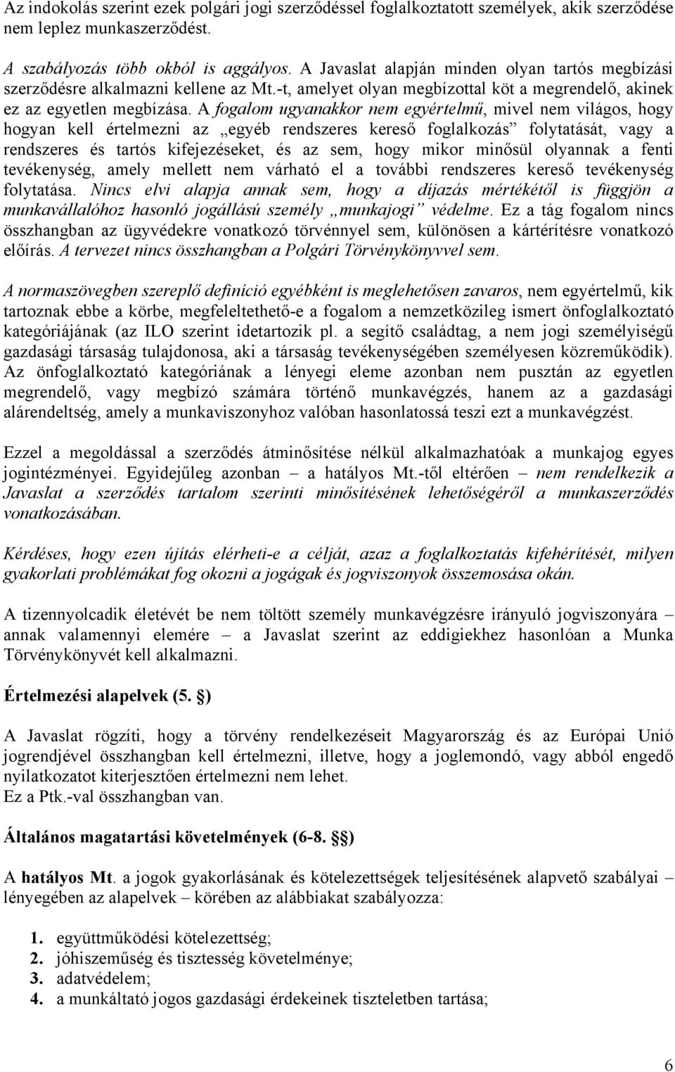 A fogalom ugyanakkor nem egyértelmű, mivel nem világos, hogy hogyan kell értelmezni az egyéb rendszeres kereső foglalkozás folytatását, vagy a rendszeres és tartós kifejezéseket, és az sem, hogy