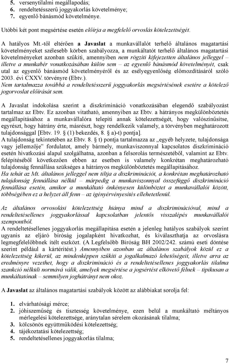 -től eltérően a Javaslat a munkavállalót terhelő általános magatartási követelményeket szélesebb körben szabályozza, a munkáltatót terhelő általános magatartási követelményeket azonban szűkíti,