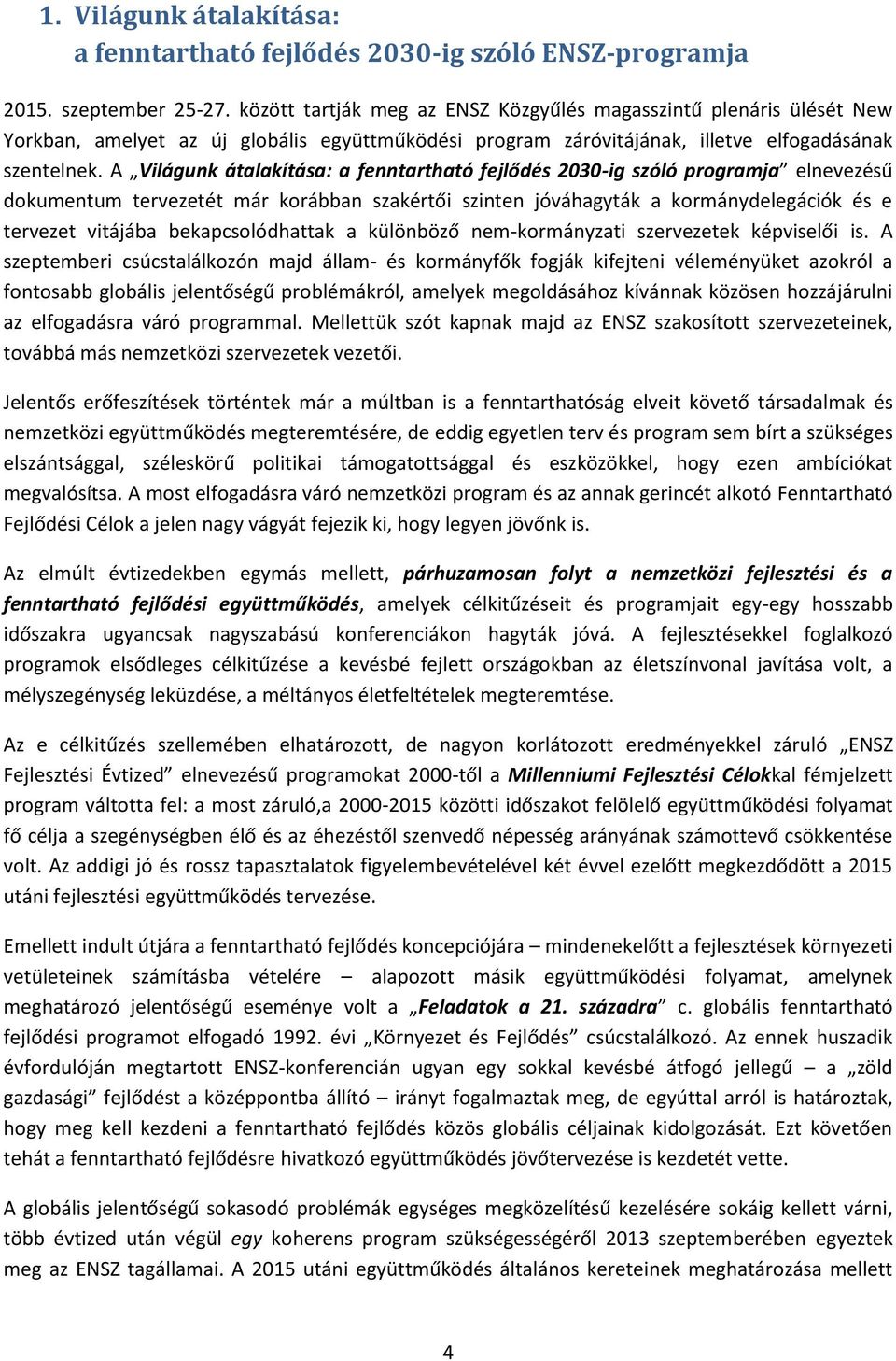 A Világunk átalakítása: a fenntartható fejlődés 2030-ig szóló programja elnevezésű dokumentum tervezetét már korábban szakértői szinten jóváhagyták a kormánydelegációk és e tervezet vitájába