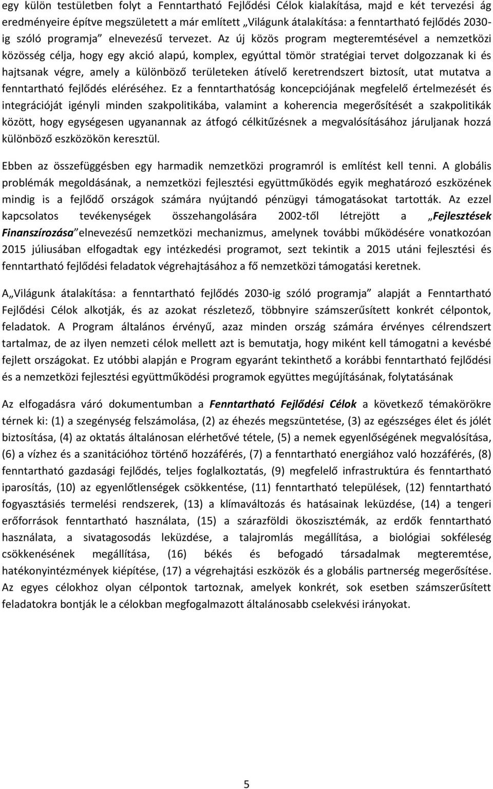 Az új közös program megteremtésével a nemzetközi közösség célja, hogy egy akció alapú, komplex, egyúttal tömör stratégiai tervet dolgozzanak ki és hajtsanak végre, amely a különböző területeken