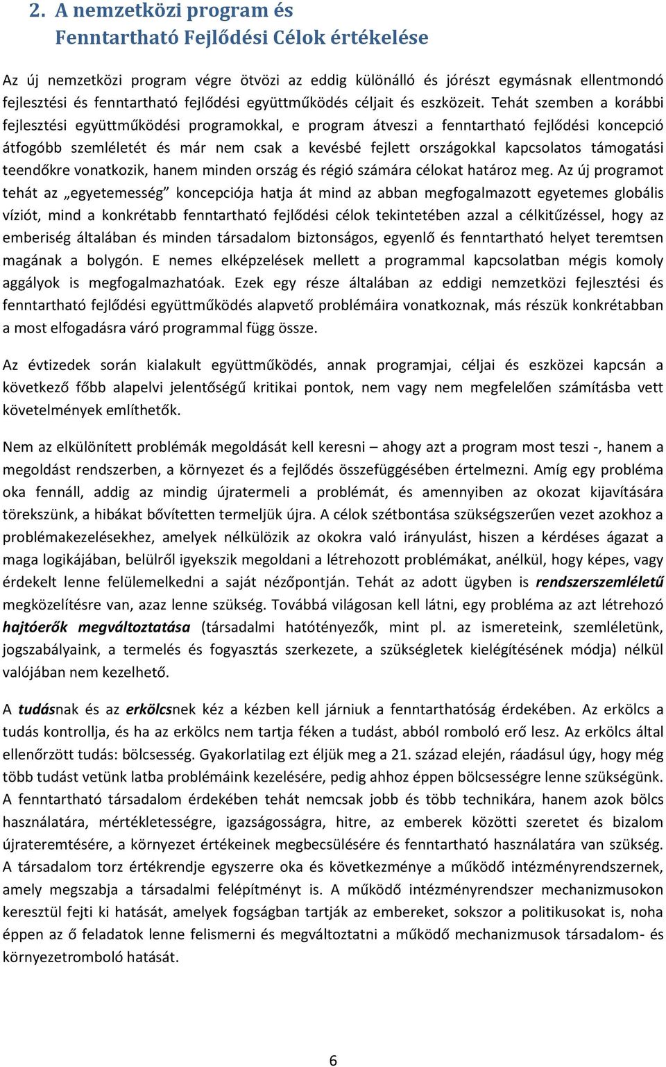 Tehát szemben a korábbi fejlesztési együttműködési programokkal, e program átveszi a fenntartható fejlődési koncepció átfogóbb szemléletét és már nem csak a kevésbé fejlett országokkal kapcsolatos