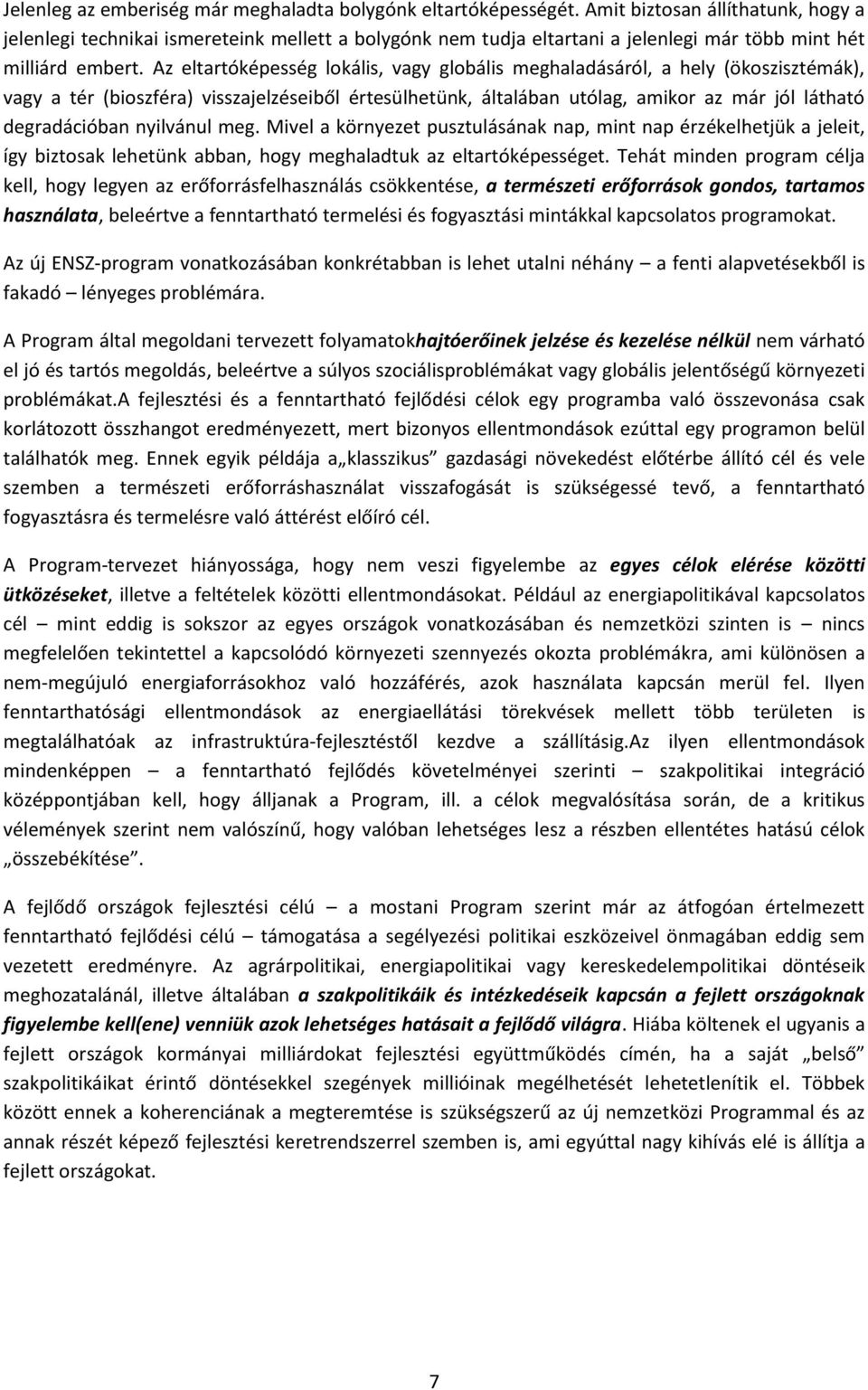 Az eltartóképesség lokális, vagy globális meghaladásáról, a hely (ökoszisztémák), vagy a tér (bioszféra) visszajelzéseiből értesülhetünk, általában utólag, amikor az már jól látható degradációban