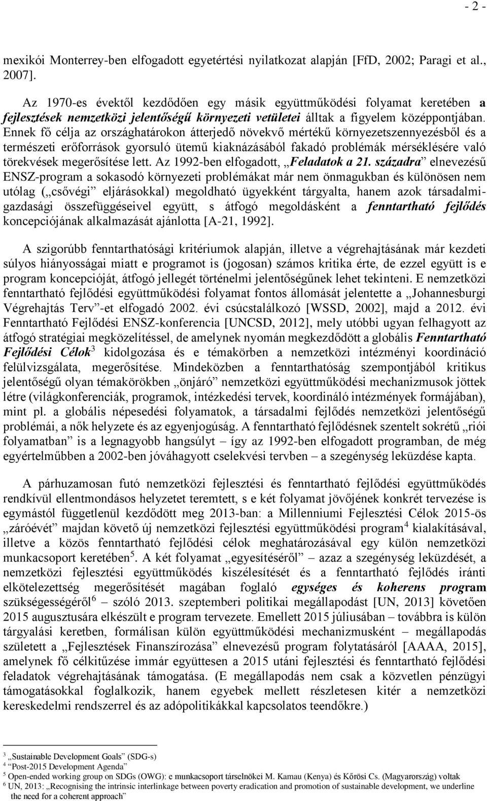 Ennek fő célja az országhatárokon átterjedő növekvő mértékű környezetszennyezésből és a természeti erőforrások gyorsuló ütemű kiaknázásából fakadó problémák mérséklésére való törekvések megerősítése