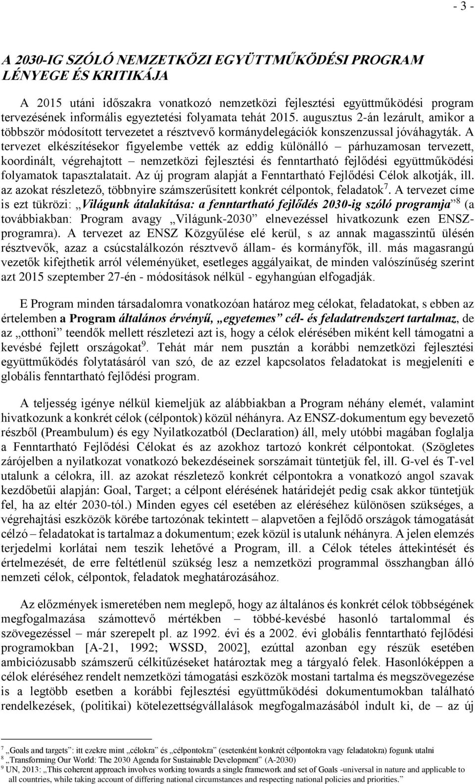 A tervezet elkészítésekor figyelembe vették az eddig különálló párhuzamosan tervezett, koordinált, végrehajtott nemzetközi fejlesztési és fenntartható fejlődési együttműködési folyamatok