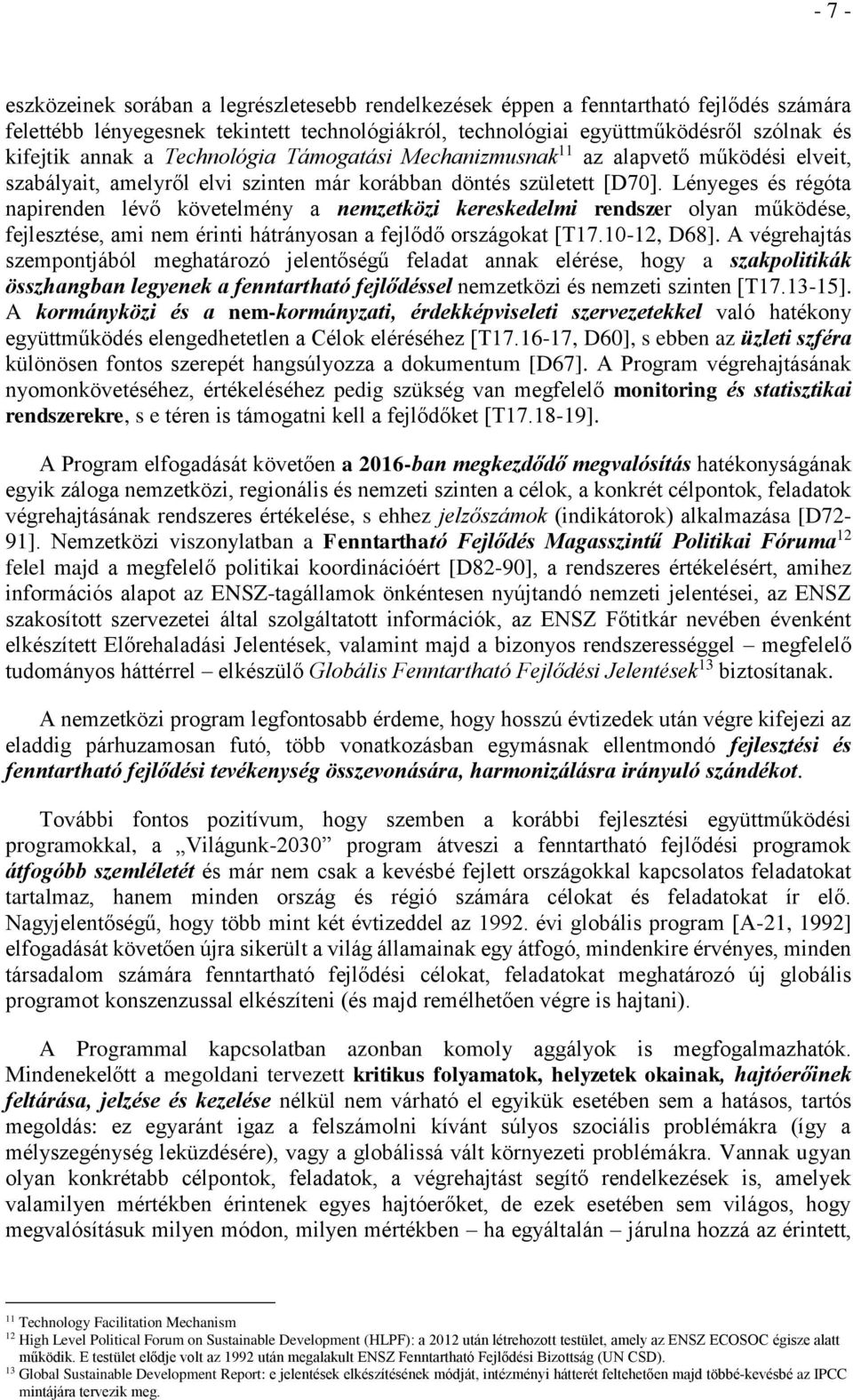 Lényeges és régóta napirenden lévő követelmény a nemzetközi kereskedelmi rendszer olyan működése, fejlesztése, ami nem érinti hátrányosan a fejlődő országokat [T17.10-12, D68].