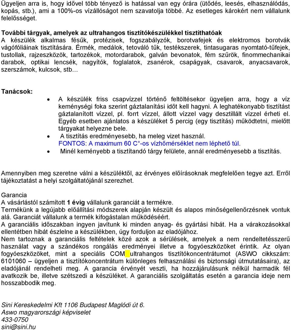 További tárgyak, amelyek az ultrahangos tisztítókészülékkel tisztíthatóak A készülék alkalmas fésűk, protézisek, fogszabályzók, borotvafejek és elektromos borotvák vágófóliáinak tisztítására.