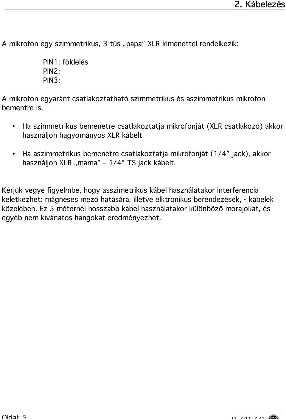 Ha szimmetrikus bemenetre csatlakoztatja mikrofonját (XLR csatlakozó) akkor használjon hagyományos XLR kábelt Ha aszimmetrikus bemenetre csatlakoztatja mikrofonját (1/4 jack),