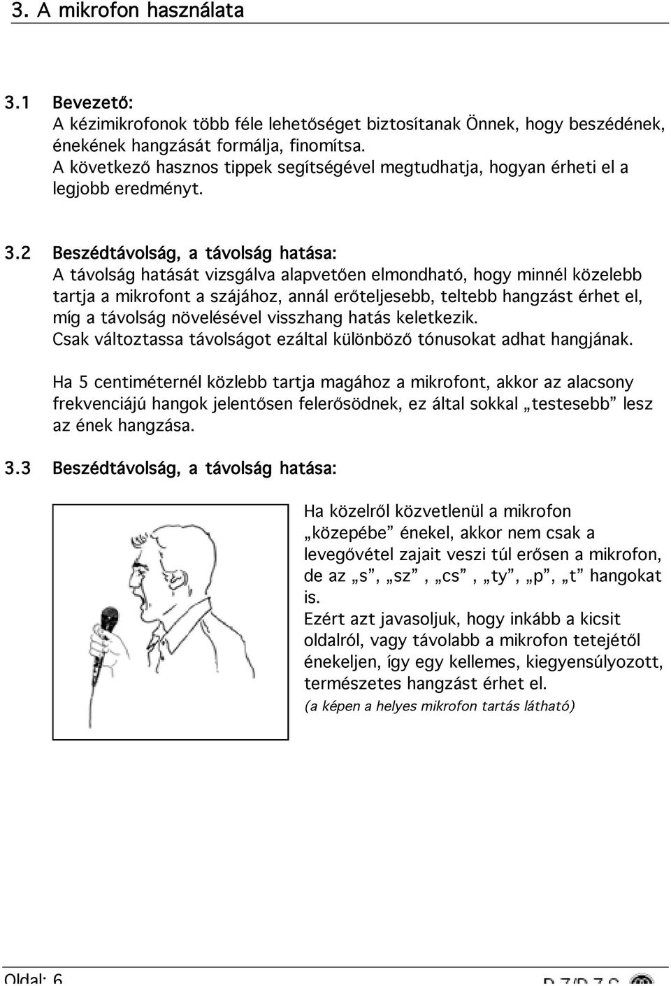 2 Beszédtávolság, a távolság hatása: A távolság hatását vizsgálva alapvetően elmondható, hogy minnél közelebb tartja a mikrofont a szájához, annál erőteljesebb, teltebb hangzást érhet el, míg a