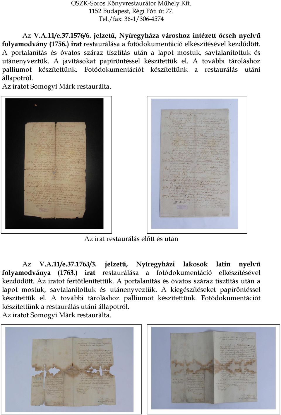 Fotódokumentációt készítettünk a restaurálás utáni állapotról. Az iratot Somogyi Márk restaurálta. Az irat restaurálás előtt és után Az V.A.11/e.37.1763/3.