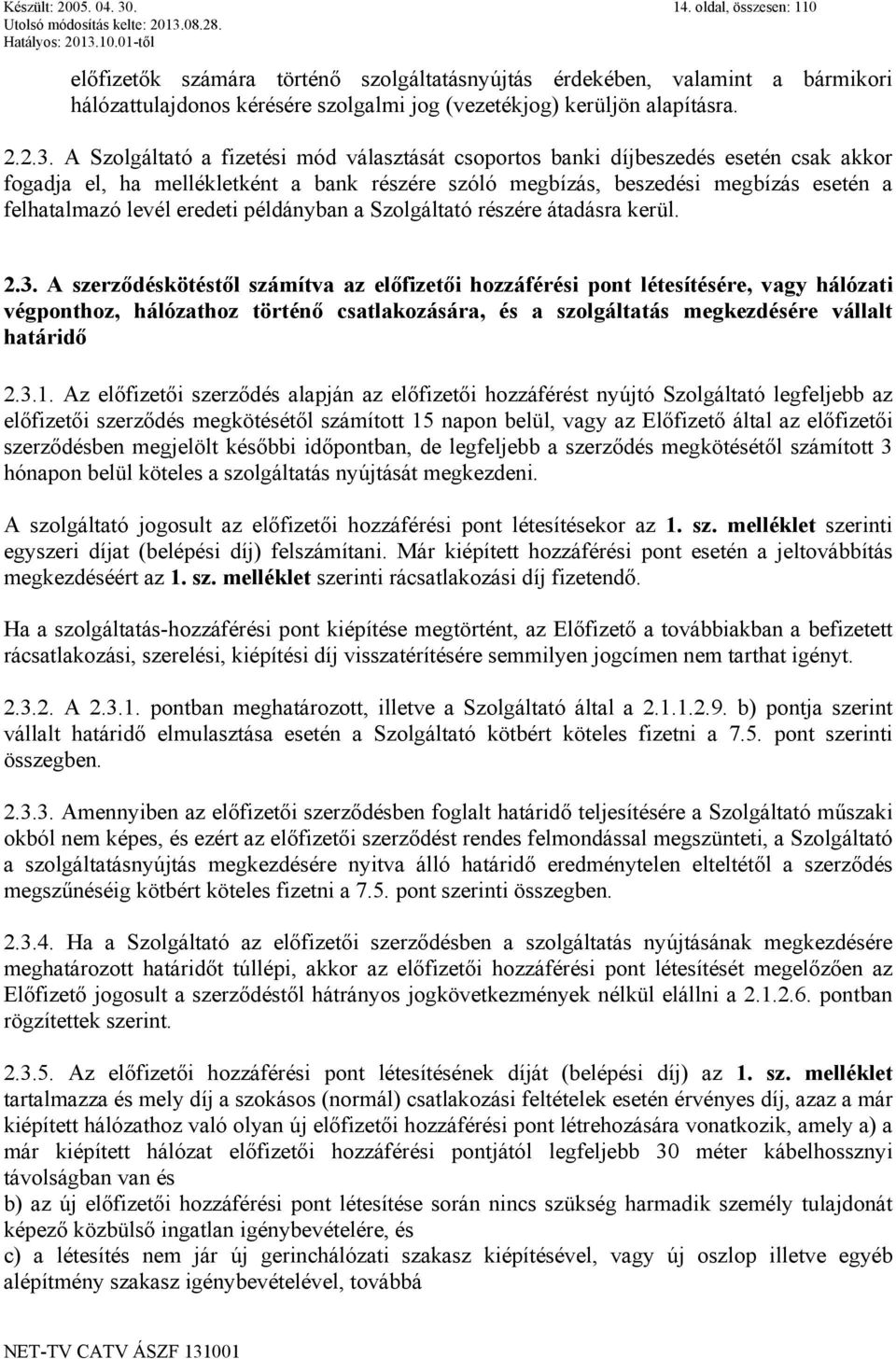 A Szolgáltató a fizetési mód választását csoportos banki díjbeszedés esetén csak akkor fogadja el, ha mellékletként a bank részére szóló megbízás, beszedési megbízás esetén a felhatalmazó levél