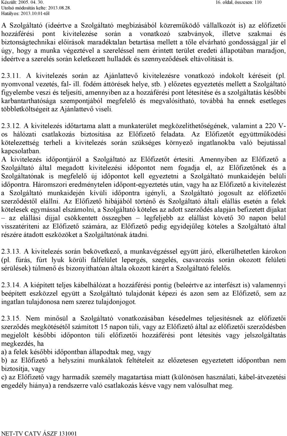 biztonságtechnikai előírások maradéktalan betartása mellett a tőle elvárható gondossággal jár el úgy, hogy a munka végeztével a szereléssel nem érintett terület eredeti állapotában maradjon, ideértve