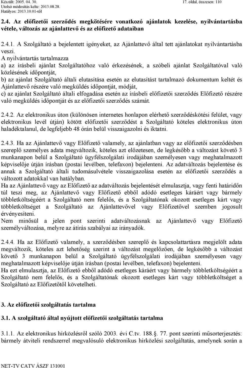 elutasítást tartalmazó dokumentum keltét és Ajánlattevő részére való megküldés időpontját, módját, c) az ajánlat Szolgáltató általi elfogadása esetén az írásbeli előfizetői szerződés Előfizető