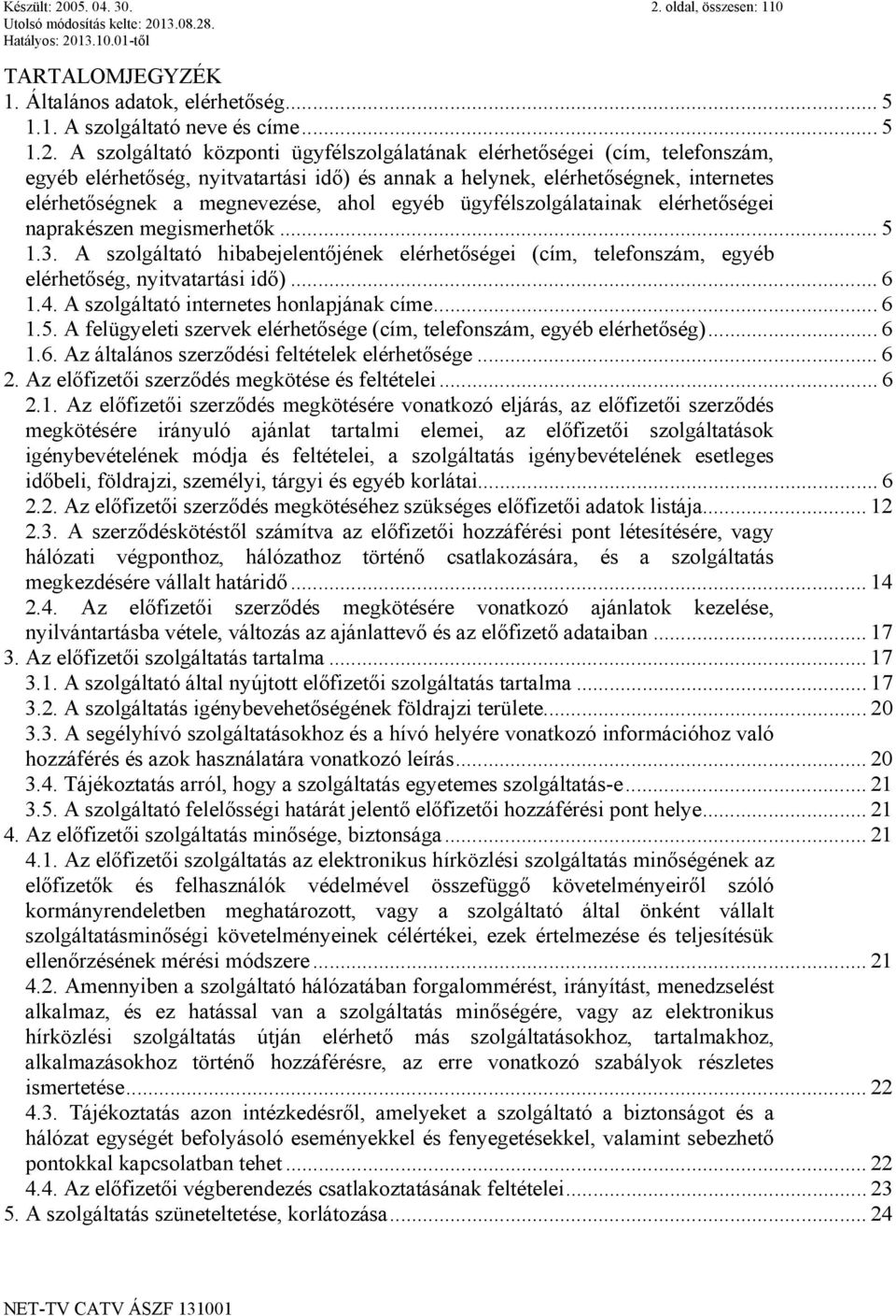 oldal, összesen: 110 TARTALOMJEGYZÉK 1. Általános adatok, elérhetőség... 5 1.1. A szolgáltató neve és címe... 5 1.2.