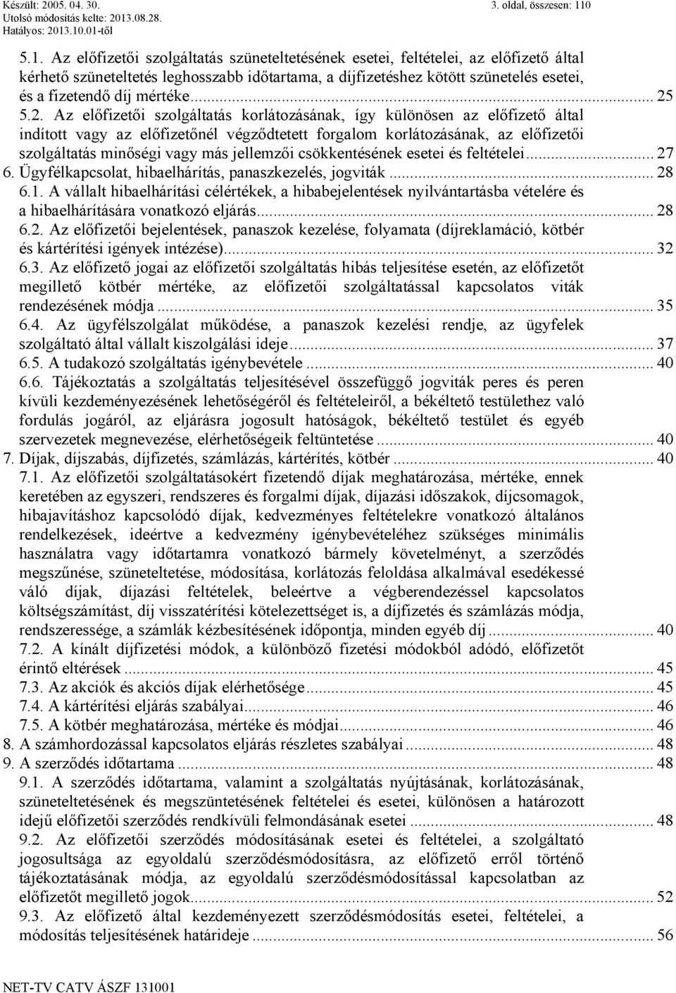 Az előfizetői szolgáltatás szüneteltetésének esetei, feltételei, az előfizető által kérhető szüneteltetés leghosszabb időtartama, a díjfizetéshez kötött szünetelés esetei, és a fizetendő díj mértéke.