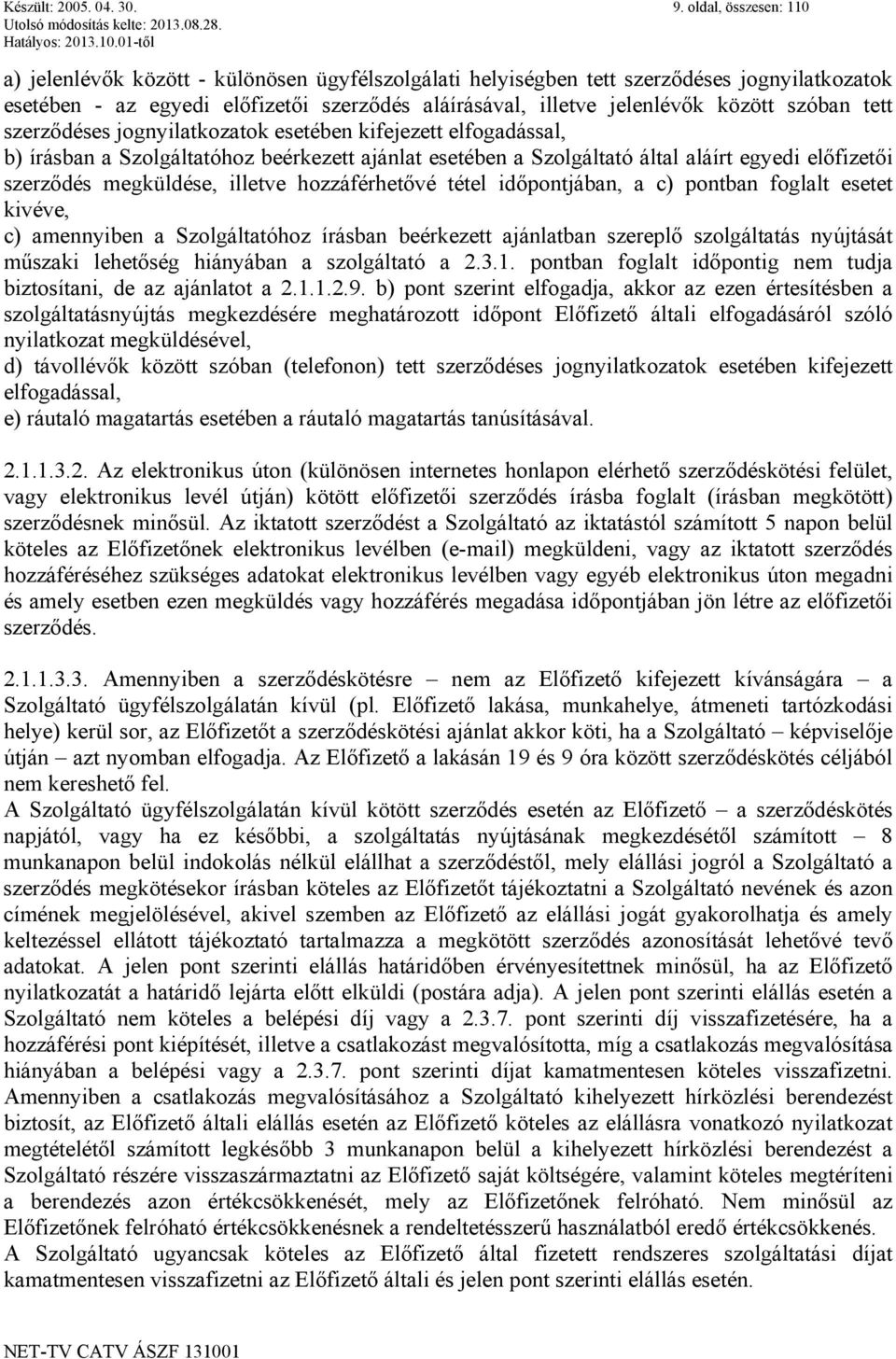 szóban tett szerződéses jognyilatkozatok esetében kifejezett elfogadással, b) írásban a Szolgáltatóhoz beérkezett ajánlat esetében a Szolgáltató által aláírt egyedi előfizetői szerződés megküldése,