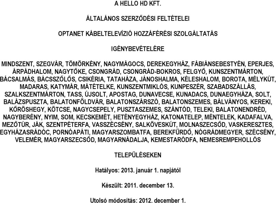 CSONGRÁD, CSONGRÁD-BOKROS, FELGYŐ, KUNSZENTMÁRTON, BÁCSALMÁS, BÁCSSZŐLŐS, CSIKÉRIA, TATAHÁZA, JÁNOSHALMA, KÉLESHALOM, BOROTA, MÉLYKÚT, MADARAS, KATYMÁR, MÁTÉTELKE, KUNSZENTMIKLÓS, KUNPESZÉR,