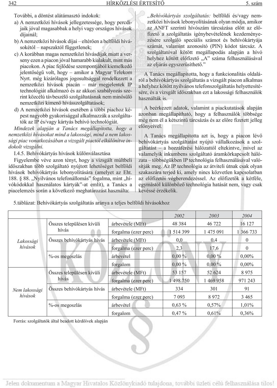 belföldi hívásokétól napszaktól függetlenek; c) A korábban magas nemzetközi hívásdíjak miatt a verseny ezen a piacon jóval hamarabb kialakult, mint más piacokon.