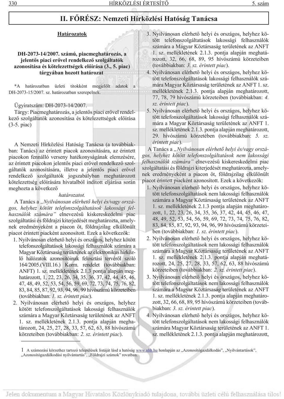 piac) tárgyában hozott határozat *A határozatban üzleti titokként megjelölt adatok a DH-2073-15/2007. sz. határozatban szerepelnek. Ügyiratszám: DH-2073-14/2007.