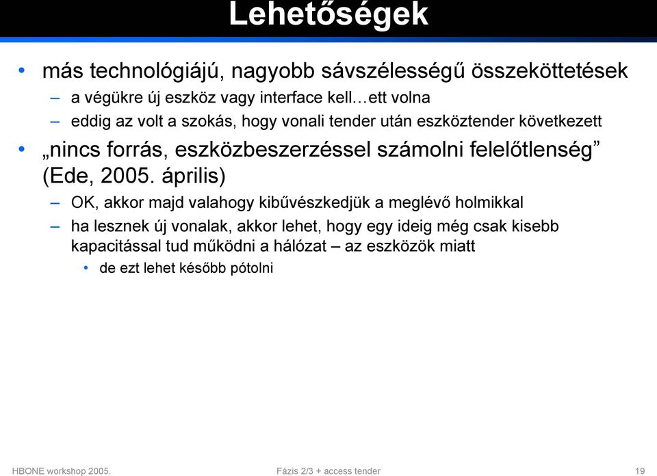 április) OK, akkor majd valahogy kibűvészkedjük a meglévő holmikkal ha lesznek új vonalak, akkor lehet, hogy egy ideig még csak