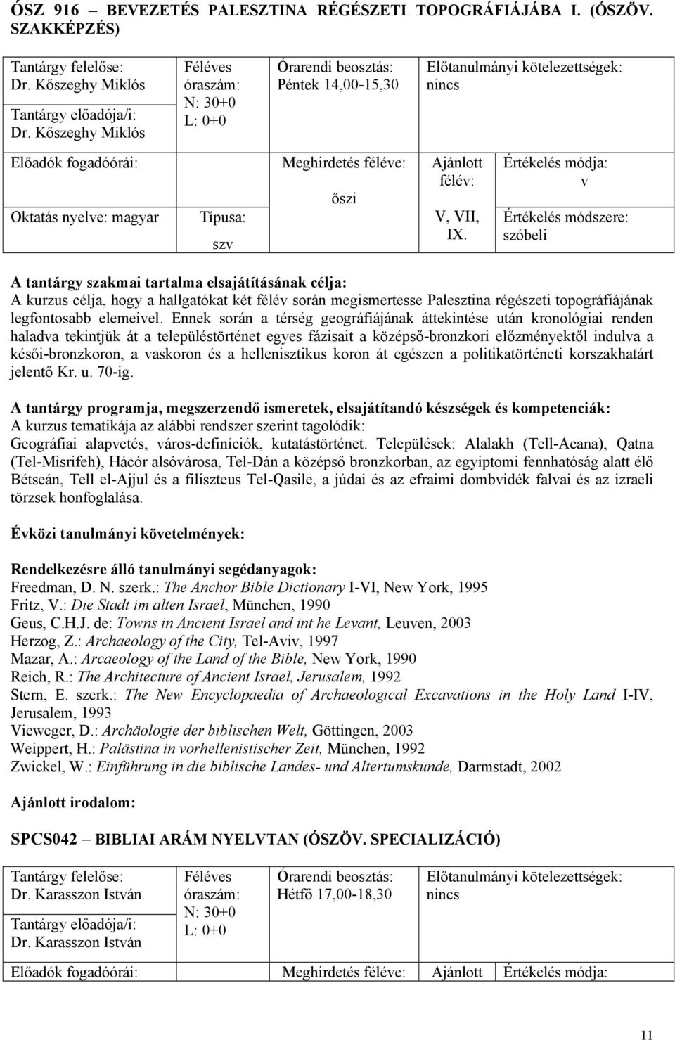 Ennek során a térség geográiájának áttekintése után kronológiai renden halada tekintjük át a településtörténet egyes ázisait a középső-bronzkori előzményektől indula a késői-bronzkoron, a askoron és