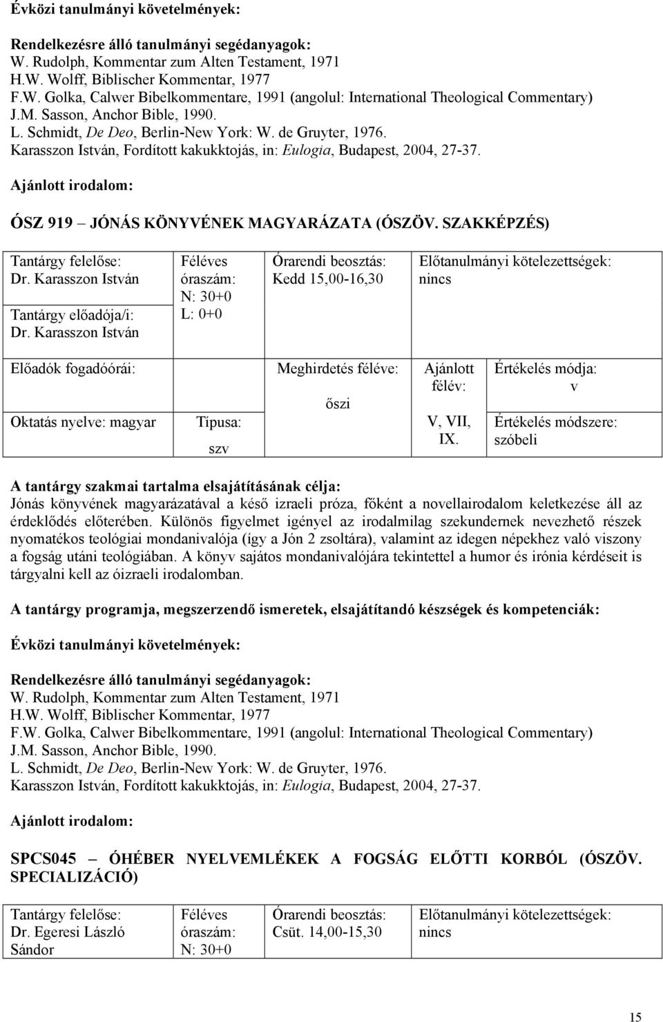 irodalom: ÓSZ 919 JÓNÁS KÖNYVÉNEK MAGYARÁZATA (ÓSZÖV. SZAKKÉPZÉS) Dr. Karasszon Istán Dr. Karasszon Istán N: 30+0 Kedd 15,00-16,30 sz V, VII, IX.