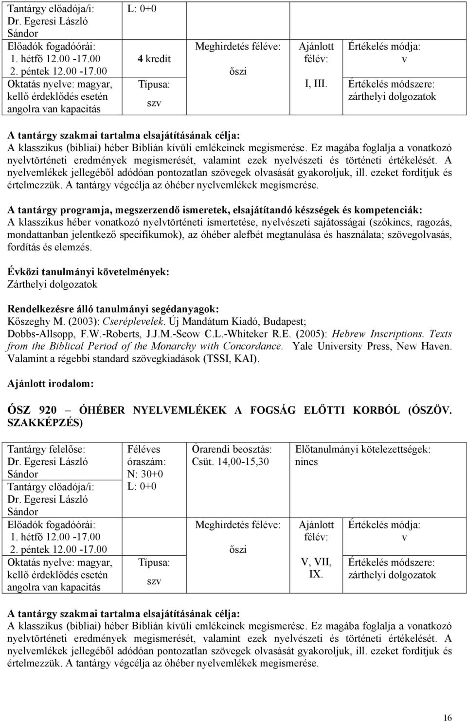 Ez magába oglalja a onatkozó nyeltörténeti eredmények megismerését, alamint ezek nyelészeti és történeti értékelését. A nyelemlékek jellegéből adódóan pontozatlan szöegek olasását gyakoroljuk, ill.