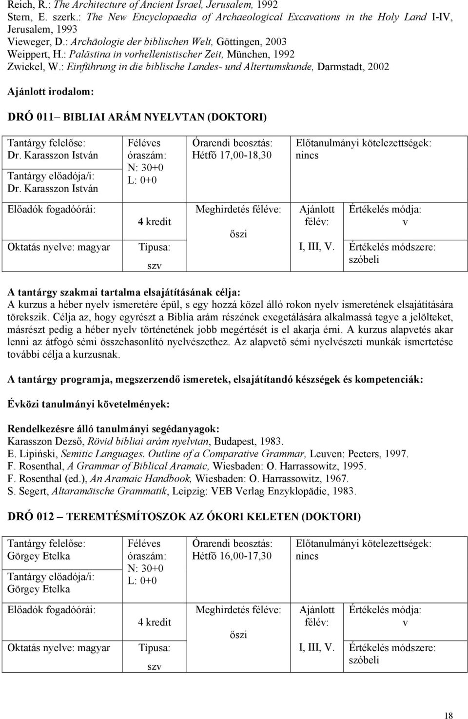 : Einührung in die biblische Landes- und Altertumskunde, Darmstadt, 2002 irodalom: DRÓ 011 BIBLIAI ARÁM NYELVTAN (DOKTORI) Dr. Karasszon Istán Dr.