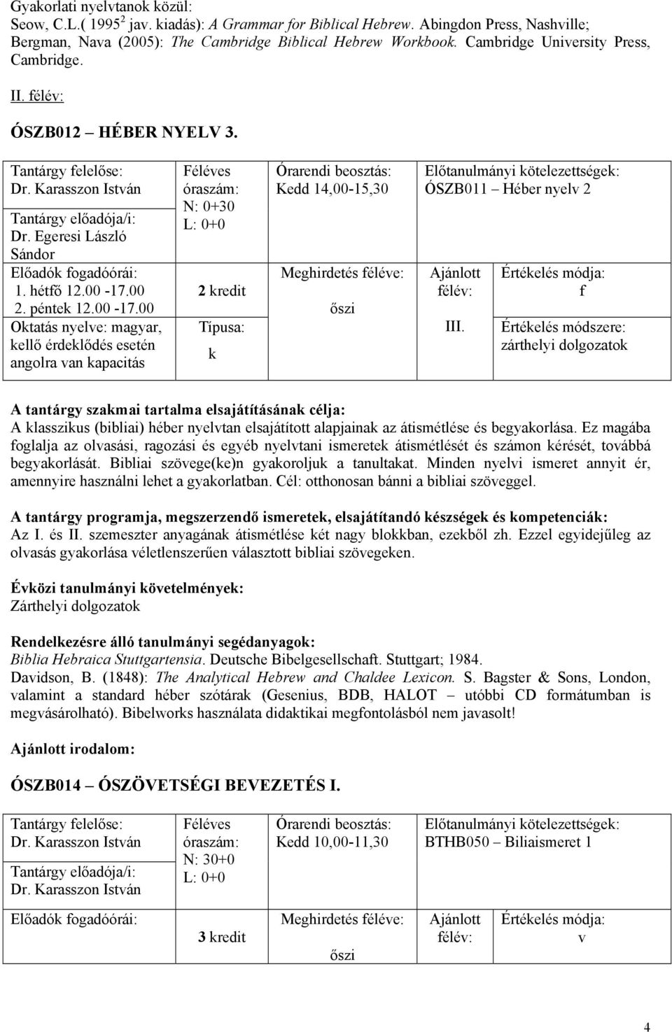 00 2. péntek 12.00-17.00, kellő érdeklődés esetén angolra an kapacitás N: 0+30 2 kredit k Kedd 14,00-15,30 ÓSZB011 Héber nyel 2 III.