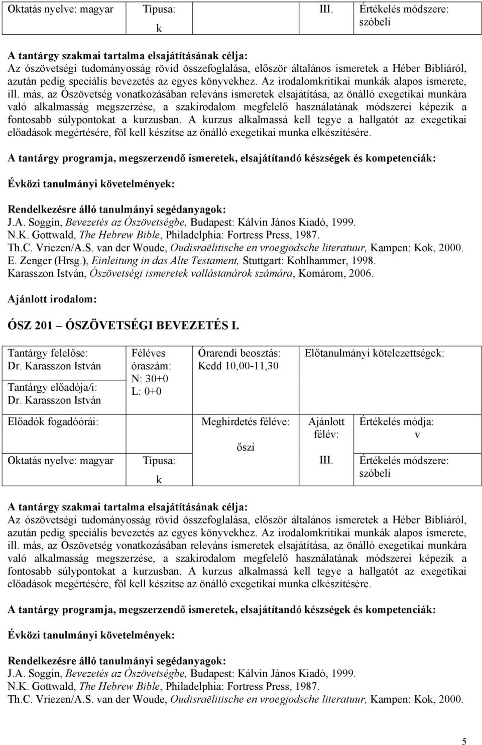 más, az Ószöetség onatkozásában releáns ismeretek elsajátítása, az önálló exegetikai munkára aló alkalmasság megszerzése, a szakirodalom megelelő használatának módszerei képezik a ontosabb
