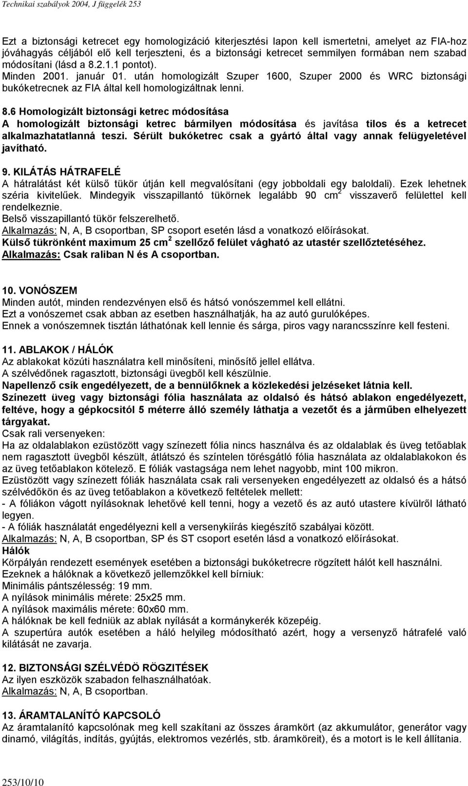 Sérült bukóketrec csak a gyártó által vagy annak felügyeletével javítható. 9. KILÁTÁS HÁTRAFELÉ A hátralátást két külső tükör útján kell megvalósítani (egy jobboldali egy baloldali).