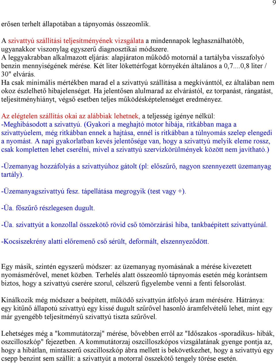 Ha csak minimális mértékben marad el a szivattyú szállítása a megkívánttól, ez általában nem okoz észlelhető hibajelenséget.
