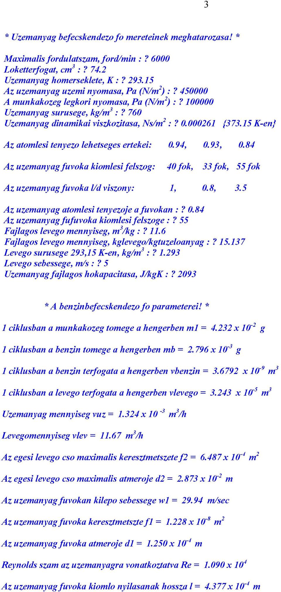 15 K-en} Az atomlesi tenyezo lehetseges ertekei: 0.94, 0.93, 0.84 Az uzemanyag fuvoka kiomlesi felszog: 40 fok, 33 fok, 55 fok Az uzemanyag fuvoka l/d viszony: 1, 0.8, 3.